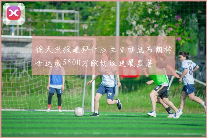 德天空报道拜仁法兰克福就布朗转会达成5500万欧协议进展显著
